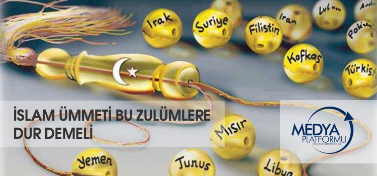 İslam ümmeti bu zulümlere dur demeli